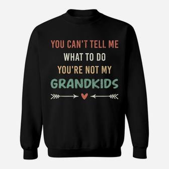 You Can't Tell Me What To Do You're Not My Grandkids Gift Sweatshirt Sweatshirt | Crazezy UK