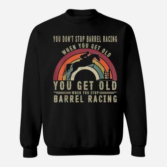 You Don't Stop Barrel Racing When You Get Old Sweatshirt - Monsterry CA