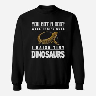 You Got A Dog I Raise Tiny Dinosaurs Sweatshirt - Seseable