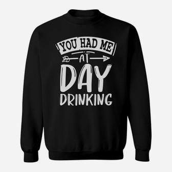 You Had Me At Day Drinking Funny Sarcastic Beer Lover Sweatshirt | Crazezy UK