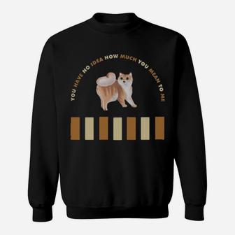 You Have No Idea How Much You Mean To Me Cat Sweatshirt - Monsterry AU