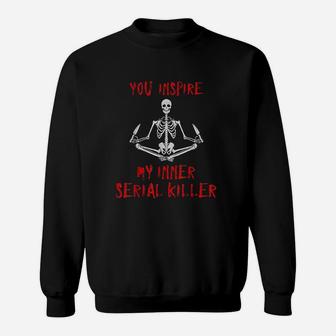 You Inspire My Inner Serial Killer Sweatshirt | Crazezy