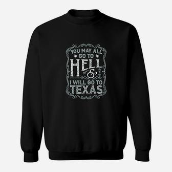You May All Go To Hell And I Will Go To Texas Sweatshirt | Crazezy AU