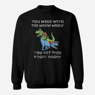 You Mess With The Meow Meow I Funny Cat Dinosaur T Rex Sweatshirt | Crazezy