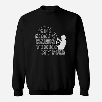 You Need 2 Hands To Hold My Pole Funny Fishing Sweatshirt | Crazezy