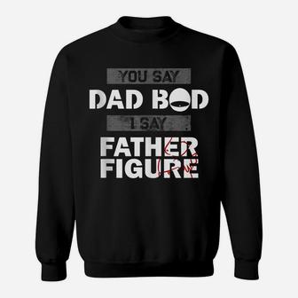 You Say Dad Bod I Say Father Figure Funny Daddy Gift Dads Sweatshirt | Crazezy CA