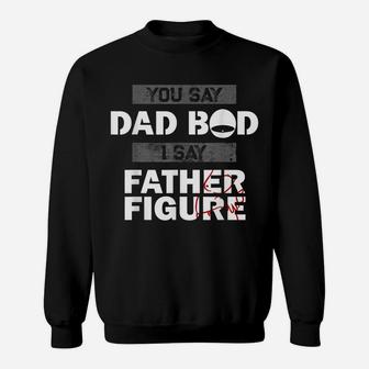 You Say Dad Bod I Say Father Figure Funny Daddy Gift Dads Sweatshirt | Crazezy UK