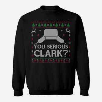 You Serious Clark Shirt Ugly Sweater Funny Christmas Sweatshirt | Crazezy CA