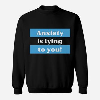 Your Anxiety Is Lying To You Sweatshirt | Crazezy