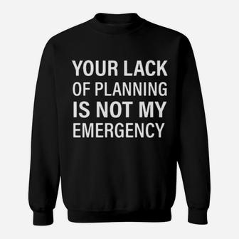 Your Black Of Planning Is Not My Emergency Sweatshirt - Monsterry UK
