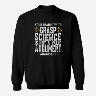 Your Inability To Grasp Science Is Not A Valid Argument Against It Sweatshirt - Monsterry AU