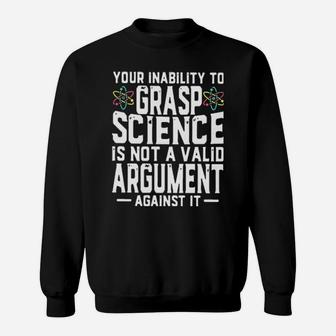 Your Inability To Grasp Science Is Not A Valid Argument Against It Sweatshirt - Monsterry
