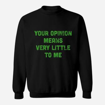 Your Opinion Means Very Little To Me Sweatshirt | Crazezy UK