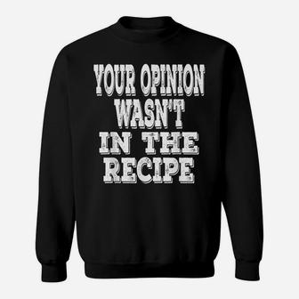 Your Opinion Wasn't In The Recipe Funny Chef Saying Cooking Sweatshirt | Crazezy UK
