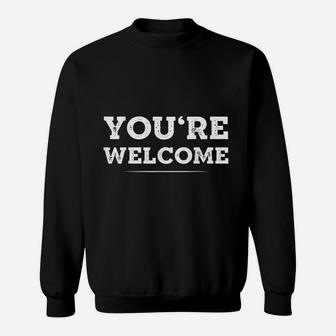 Your Welcome Fun Quotes You Are Welcome Sweatshirt | Crazezy UK