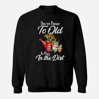 Youre Never Too Old To Play In The Dirt Sweatshirt - Monsterry