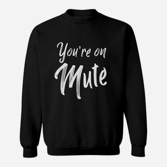 Youre On Mute T Youre Your Telecomute Telework Gift Sweatshirt - Thegiftio UK