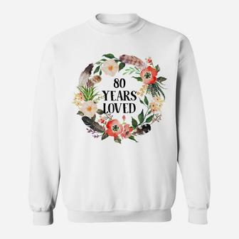 80 Years Loved,80Th Birthday Gifts For Grandma 80Th Birthday Sweatshirt Sweatshirt | Crazezy AU