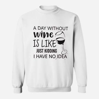 A Day Without Wine Is Like Just Kidding Sweatshirt | Crazezy