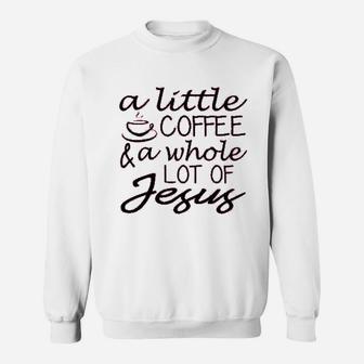 A Little Coffee And A Whole Lot Of Jesus Sweatshirt | Crazezy