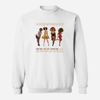 All Black Girls Matter Whether They’re Dark Skin Light Skin Brown Skin Sweatshirt - Thegiftio UK