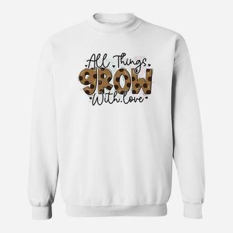 All Things Grow With Love Quote Valentines Day Sweatshirt - Seseable