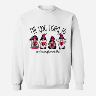 All You Need Is Love Caregiver Life Gnome Valentine's Day Sweatshirt | Crazezy UK