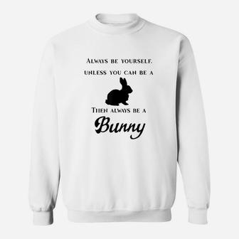 Always Be Yourself Unless You Can Be A Bunny Sweatshirt | Crazezy CA