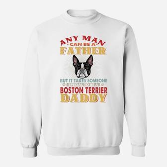 Any Man Can Be A Father Boston Terrier Daddy Funny Dog Lover Sweatshirt | Crazezy DE