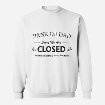 Bank Of Dad Sorry We Are Closed Funny Top Sweatshirt | Crazezy