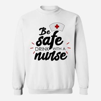 Be Safe Drink With A Nurse Sweatshirt | Crazezy