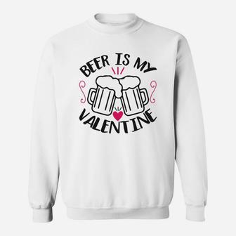 Beer Is My Valentine Happy Valentines Day Sweatshirt - Seseable