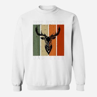 Best Bucking Dad Ever Vintage Deer Hunting Lover Hunters Sweatshirt | Crazezy