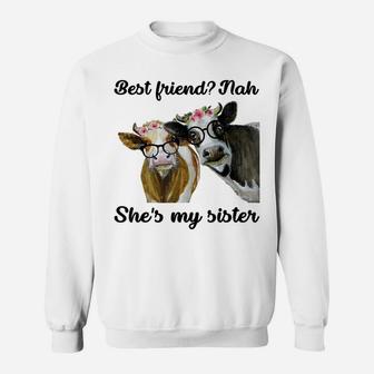 Best FriendNah She's My Sister Funny Heifer Cow Lover Sweatshirt | Crazezy AU