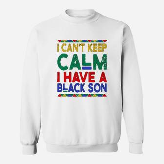Black Daddys Gift I Cant Keep Calm I Have A Black Son Father Day Sweatshirt | Crazezy CA