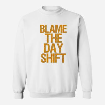 Blame The Day Shift Sweatshirt | Crazezy