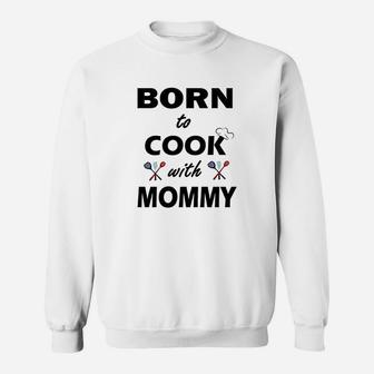 Born To Cook With Mommy Sweatshirt | Crazezy UK