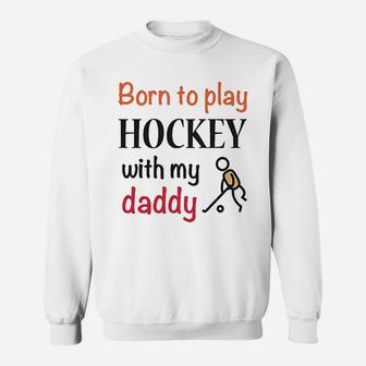 Born To Play Hockey With My Daddy Dad Sweatshirt | Crazezy