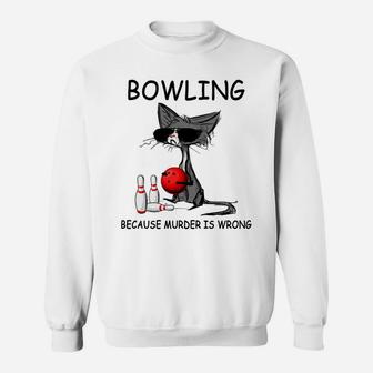 Bowling Because Murder Is Wrong, Cat Lovers Tee Sweatshirt | Crazezy