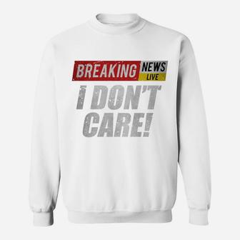 Breaking News I Dont Care Funny Humor Sarcastic Vintage Sweatshirt Sweatshirt | Crazezy UK