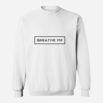 Breathe Mf Sweatshirt | Crazezy