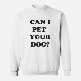 Can I Pet Your Dog Funny Cute Animal Lover Puppy Sweatshirt | Crazezy CA