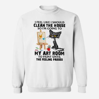 Cat Painting Lovers I Feel Like I Should Clean The House Sweatshirt | Crazezy