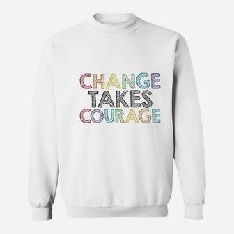 Change Takes Courage Sweatshirt | Crazezy UK
