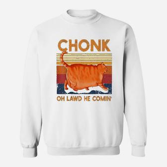 Chonk Cat Oh Lawd He Comin Funny Chonk Cat Meme Sweatshirt | Crazezy UK