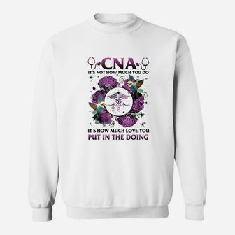 Cna It Is Not How Much You Do Its How Much Love Nurse Sweatshirt | Crazezy