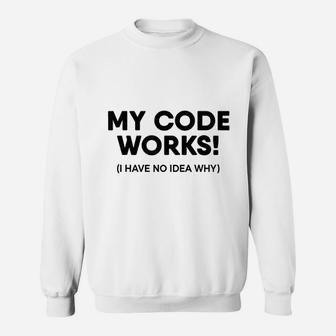 Coding Programmer My Code Works Programming Sweatshirt | Crazezy