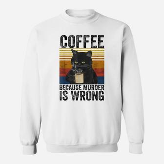 Coffee Because Murder Is Wrong Black Cat Drinking Coffee Mug Sweatshirt | Crazezy AU