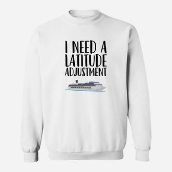Cruise Gift Funny Need A Latitude Adjustment Sweatshirt - Thegiftio UK