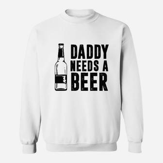 Daddy Needs A Beer Funny Sweatshirt | Crazezy AU
